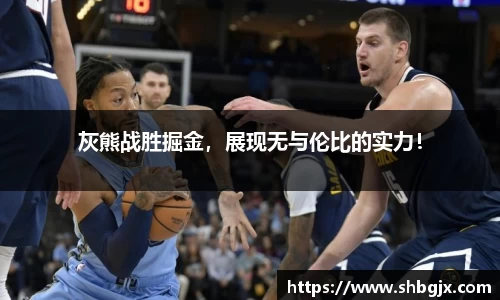 灰熊战胜掘金，展现无与伦比的实力！