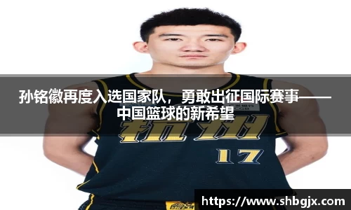 孙铭徽再度入选国家队，勇敢出征国际赛事——中国篮球的新希望