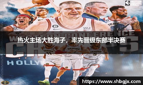 热火主场大胜海子，率先晋级东部半决赛