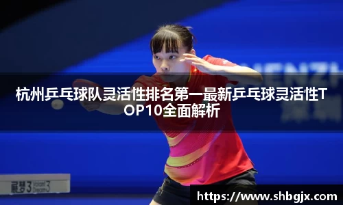 杭州乒乓球队灵活性排名第一最新乒乓球灵活性TOP10全面解析