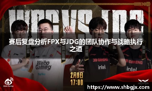 赛后复盘分析FPX与JDG的团队协作与战略执行之道